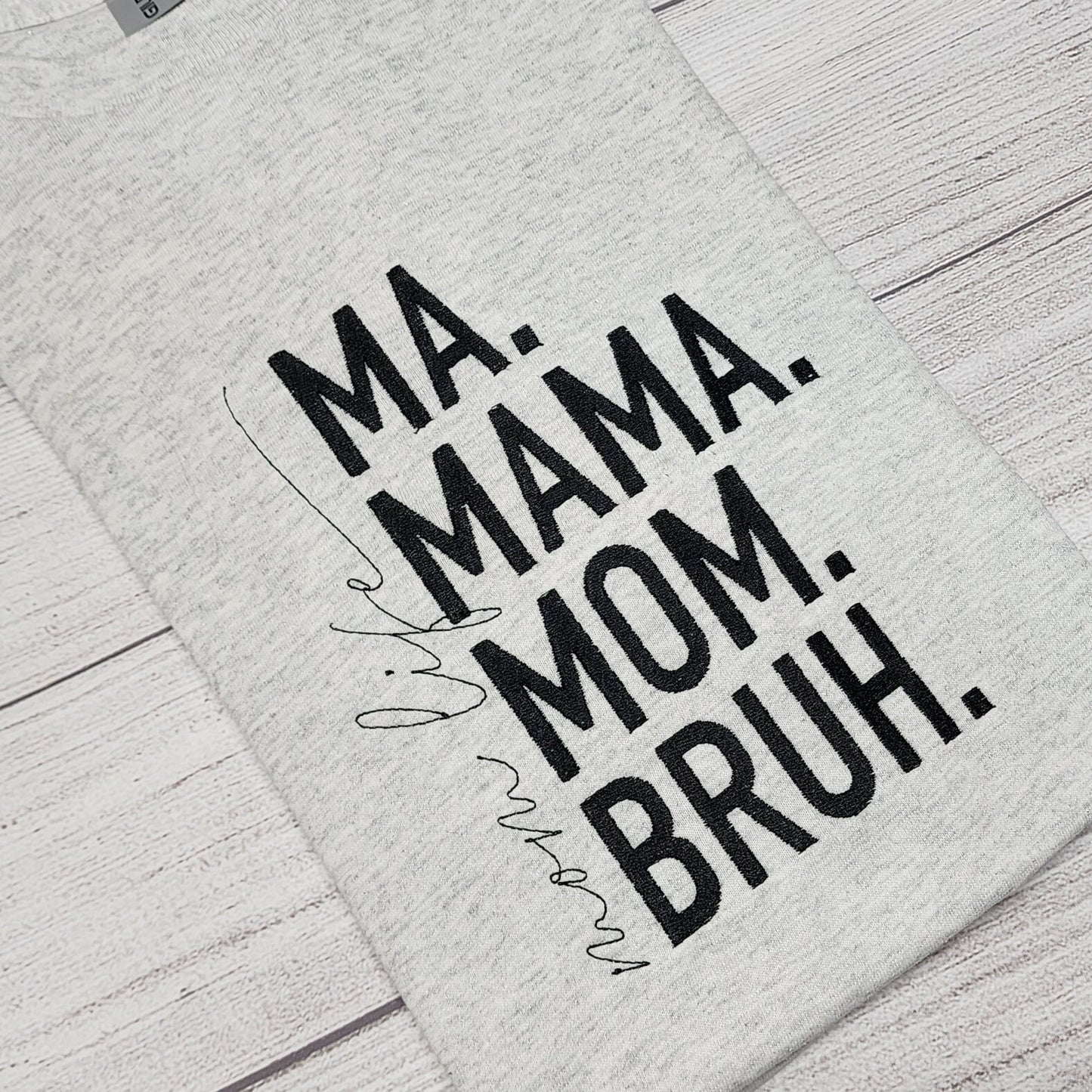 Ma. Mama. Mom. Bruh. Mom Life Embroidered T-Shirt or Sweatshirt