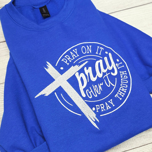 Pray On It, Pray Over It, Pray Through It Embroidered Sweatshirt