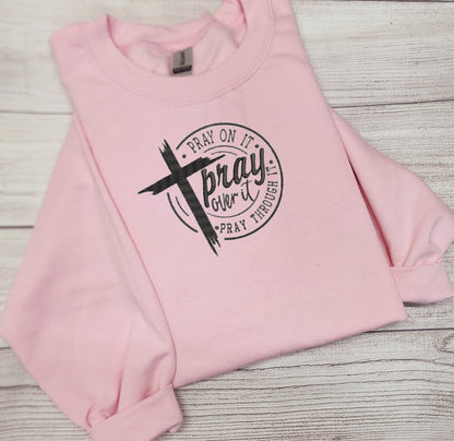 Pray On It, Pray Over It, Pray Through It sweatshirt.