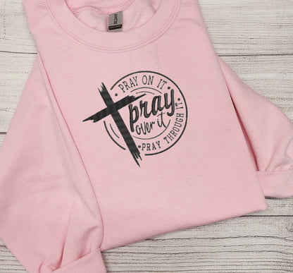 Pray On It, Pray Over It, Pray Through It sweatshirt.