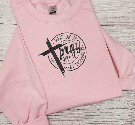 Pray On It, Pray Over It, Pray Through It sweatshirt.