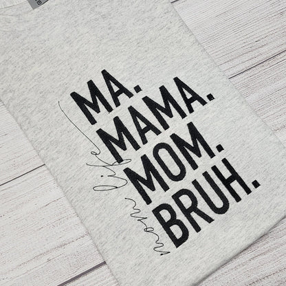 Ma. Mama. Mom. Bruh. Mom Life Embroidered T-Shirt or Sweatshirt